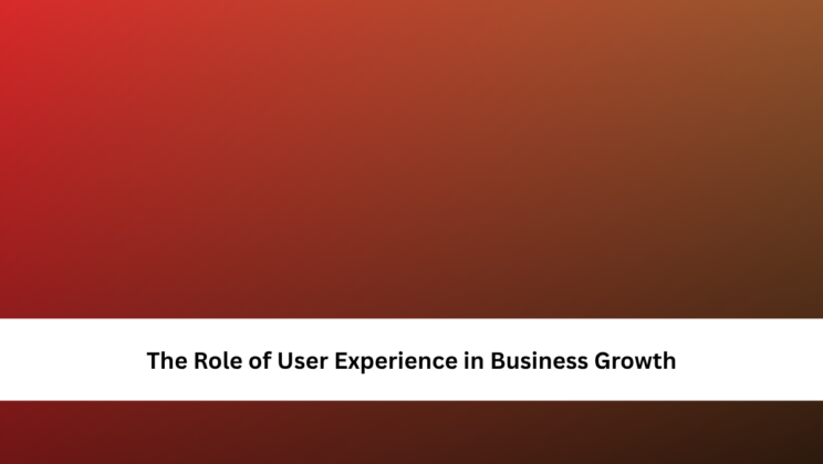 The Role of User Experience in Business Growth